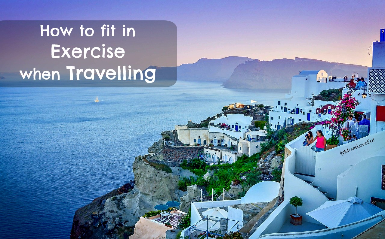How to fit in exercise while travelling - Move Love Eat, Health & Fitness Blog