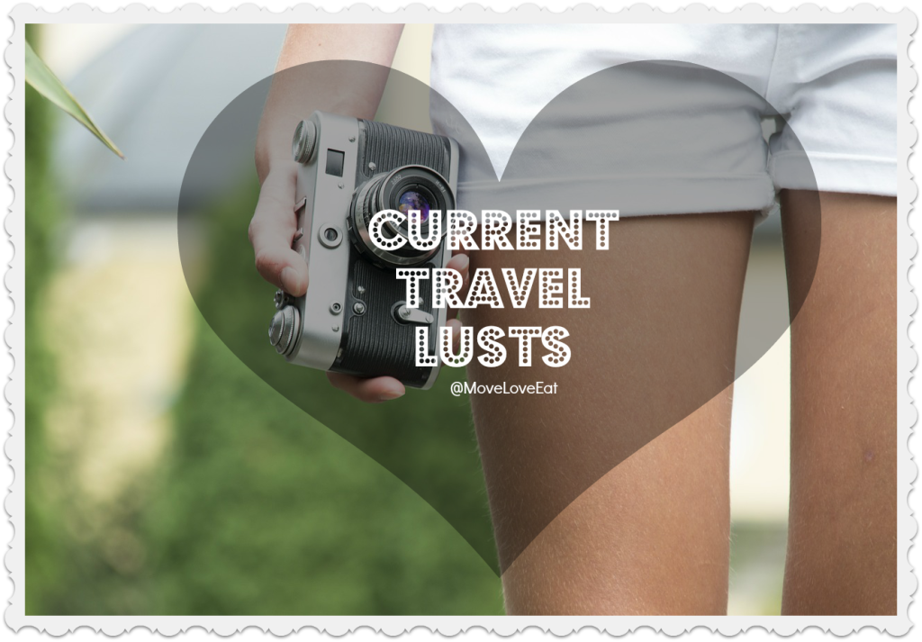 Current travel lusts - Move Love Eat Blog
