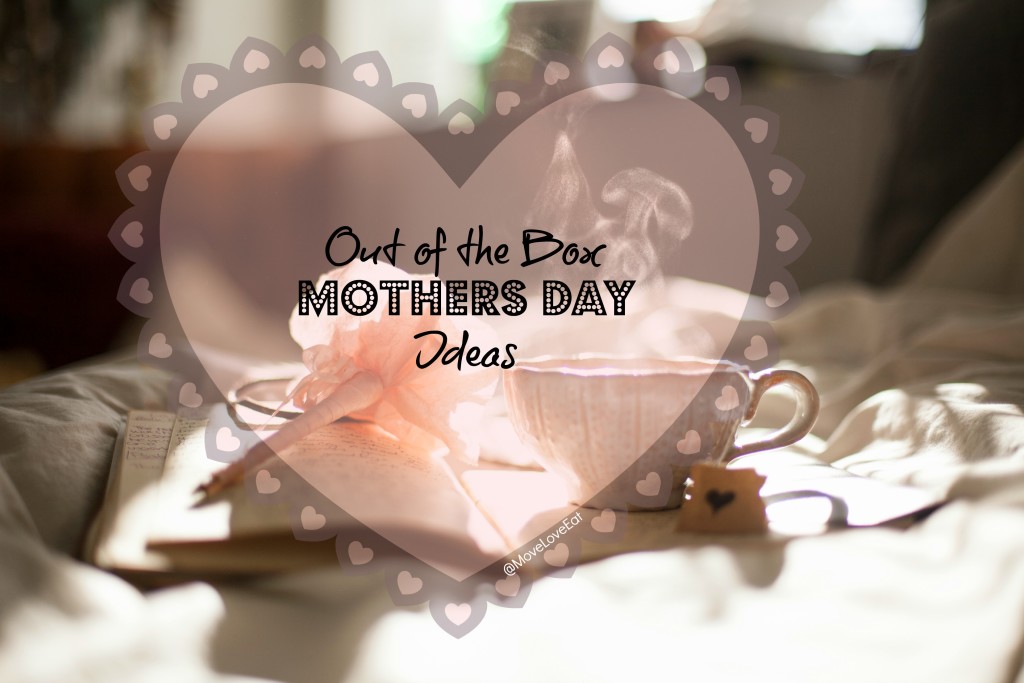 out of the box mothers day ideas