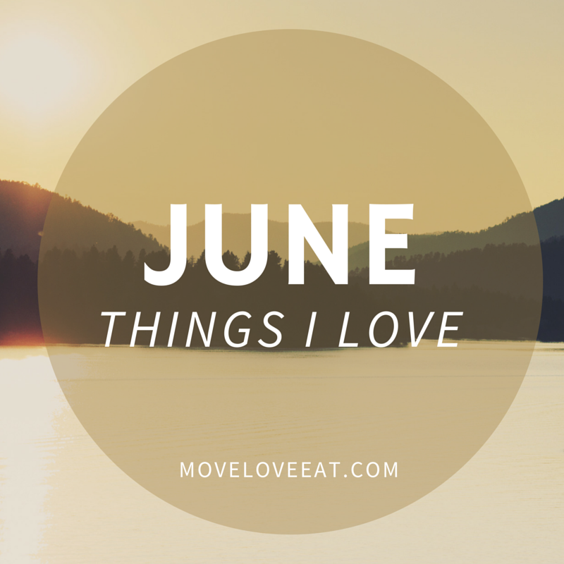 Things I Love - June 2015 Edition - Move Love Eat
