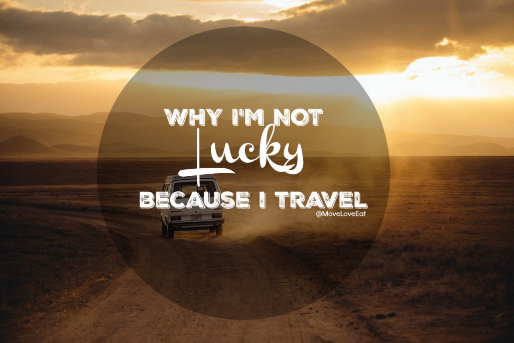 That thing called luck - Why I'm not lucky because I travel